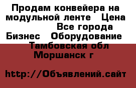 Продам конвейера на модульной ленте › Цена ­ 80 000 - Все города Бизнес » Оборудование   . Тамбовская обл.,Моршанск г.